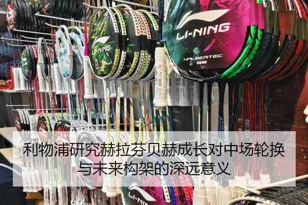 利物浦研究赫拉芬贝赫成长对中场轮换与未来构架的深远意义