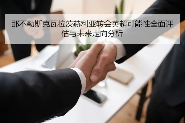 那不勒斯克瓦拉茨赫利亚转会英超可能性全面评估与未来走向分析