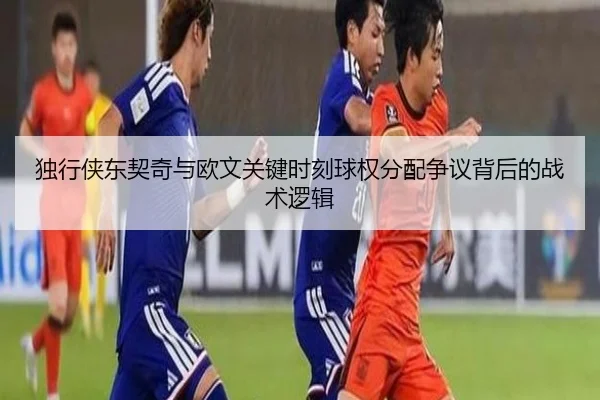 独行侠东契奇与欧文关键时刻球权分配争议背后的战术逻辑