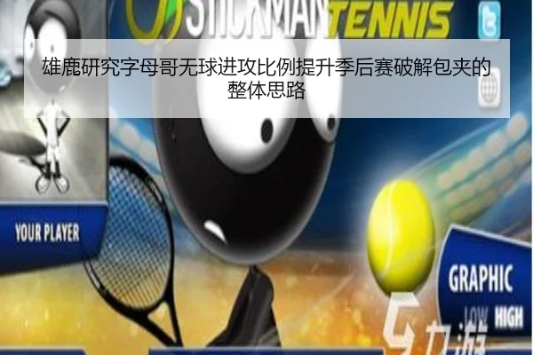 雄鹿研究字母哥无球进攻比例提升季后赛破解包夹的整体思路