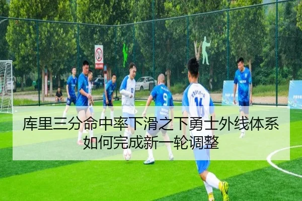 库里三分命中率下滑之下勇士外线体系如何完成新一轮调整